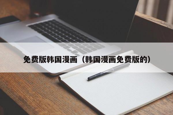 免费版韩国漫画(韩国漫画免费版的)