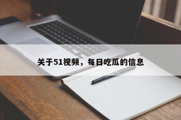 关于51视频,每日吃瓜的信息