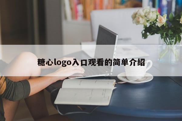 糖心logo入口观看的简单介绍