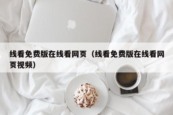 线看免费版在线看网页(线看免费版在线看网页视频)