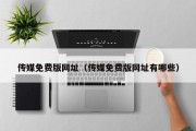 传媒免费版网址（传媒免费版网址有哪些）