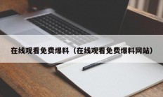 在线观看免费爆料（在线观看免费爆料网站）
