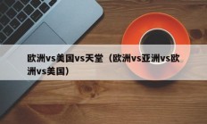 欧洲vs美国vs天堂（欧洲vs亚洲vs欧洲vs美国）