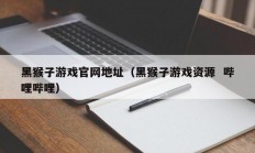 黑猴子游戏官网地址（黑猴子游戏资源  哔哩哔哩）