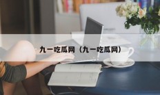 九一吃瓜网（九一吃瓜网）