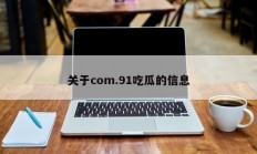 关于com.91吃瓜的信息