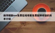 麻传媒剧mv免费在线观看免费版国语版的简单介绍