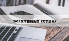 2022文字在线免费（文字影视）