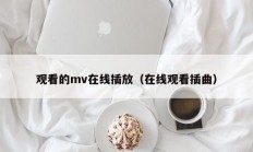 观看的mv在线插放（在线观看插曲）