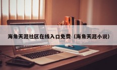 海角天涯社区在线入口免费（海角天涯小说）
