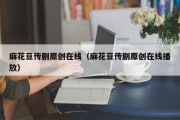 麻花豆传剧原创在线（麻花豆传剧原创在线播放）