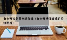 女士开襟免费电脑在线（女士开裆保暖裤的价格图片）