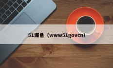 51海角（www51govcn）