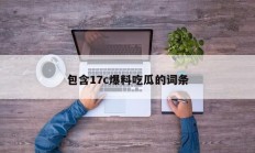 包含17c爆料吃瓜的词条